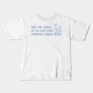 and the world in its cold way started coming alive Kids T-Shirt